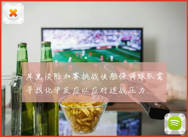 库里谈附加赛挑战快船强调球队需寻找化学反应以应对连战压力