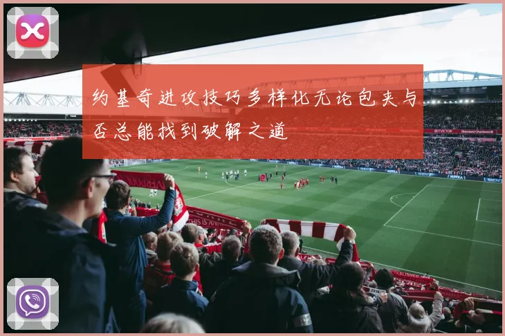 约基奇进攻技巧多样化无论包夹与否总能找到破解之道