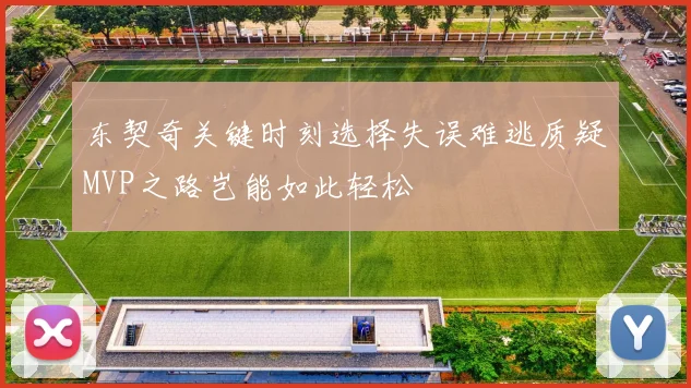 东契奇关键时刻选择失误难逃质疑MVP之路岂能如此轻松